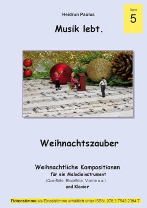 Musik lebt. - Weihnachtszauber (Band 5) Weihnachtliche Konzertstücke für ein Melodieinstrument und Klavier Schwierigkeitsgrad: mittelschwer - schwer Kompositionen für den Unterricht und Konzertbetrieb Stimmenauszug separat erhältlich ISBN: 978 3 7543 2384 7