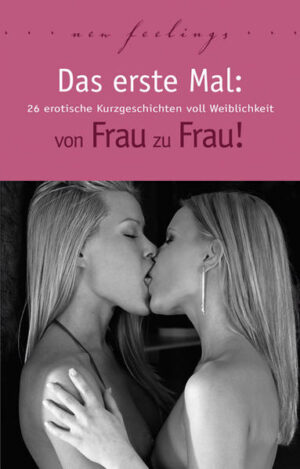 Besonders zärtlich und sanft oder auch wild und hemmungslos: Frauen, die sich lieben, genießen alle Facetten der weiblichen Lust