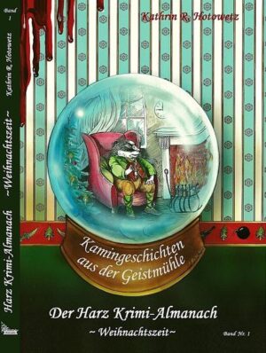 Ein Harz Krimi Almanach - Kamingeschichten aus der Geistmühle Band 1 ~Weihnachtszeit~ Spannende kleine Geschichten zu Kriminalfällen, zu Mythen und Sagen über vielfach schon vergessene, uralte Harzer Brauchtümer und Rezepte zu den Erzählungen, passend zur wundervollen Weihnachtszeit im Harz.