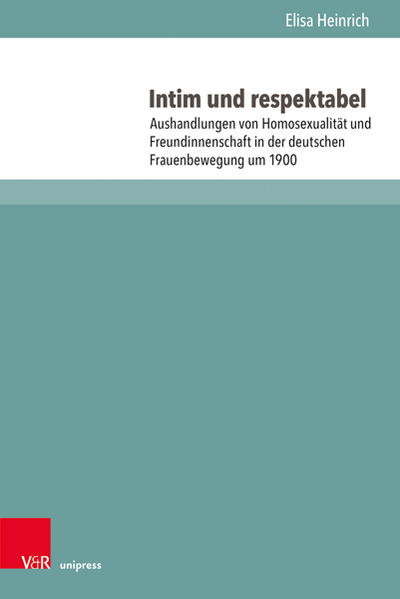 Intim und respektabel: Aushandlungen von Homosexualität und Freundinnenschaft in der deutschen Frauenbewegung um 1900 | Gay Books & News