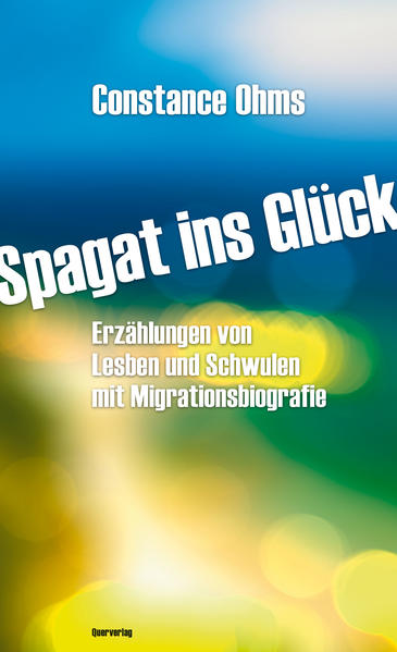 Spagat ins Glück: Erzählungen von Lesben und Schwulen mit Migrationsbiografie | Gay Books & News